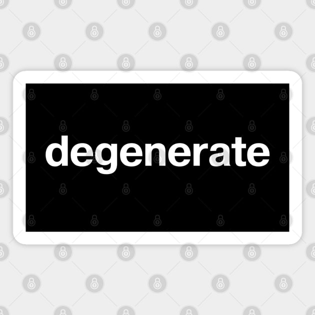 "degenerate" in plain white letters - celebrate the decline Magnet by TheBestWords